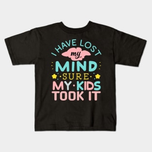 I Have Lost My Mind sure my Kids Took It Kids T-Shirt